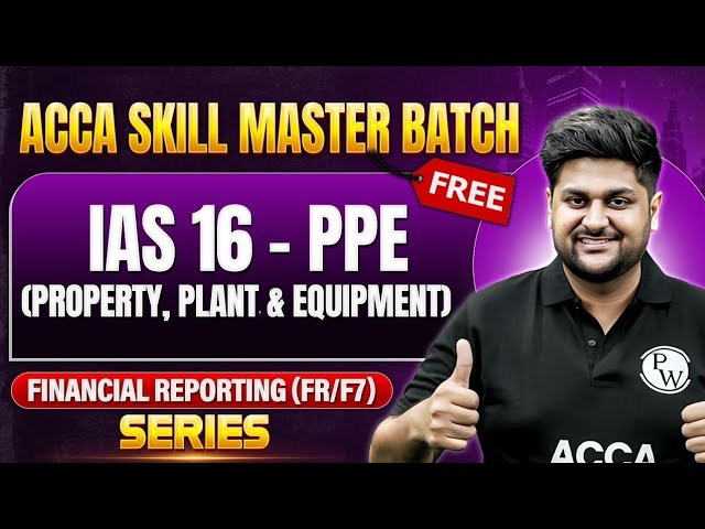 IAS 16 Property, Plant & Equipment (PPE) | Financial Reporting (FR/F7) Series | ACCA Skill Master