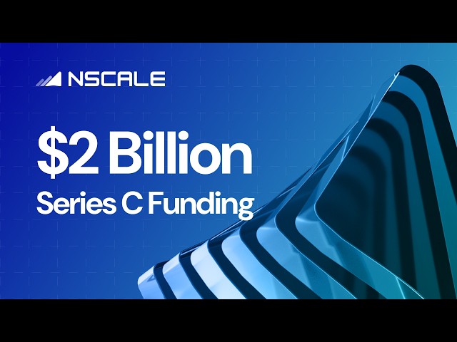 Nscale raises $2 billion Series C: largest funding round in European history