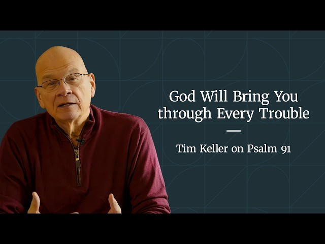 God Will Bring You through Every Trouble — Psalm 91 by Tim Keller [Trusting God in Difficult Times]
