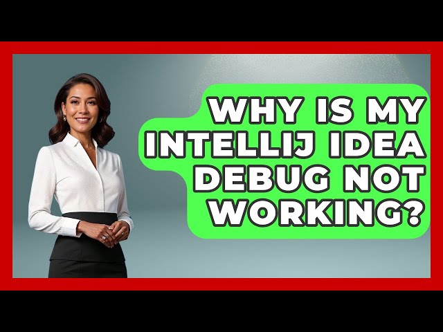 Why Is My IntelliJ IDEA Debug Not Working? - Learn To Troubleshoot