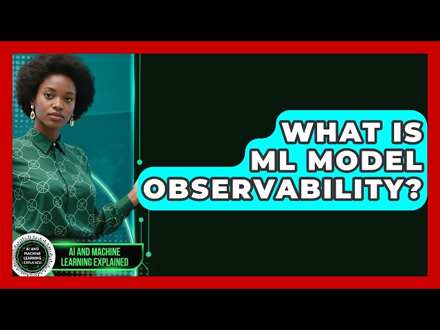 What Is ML Model Observability? - AI and Machine Learning Explained