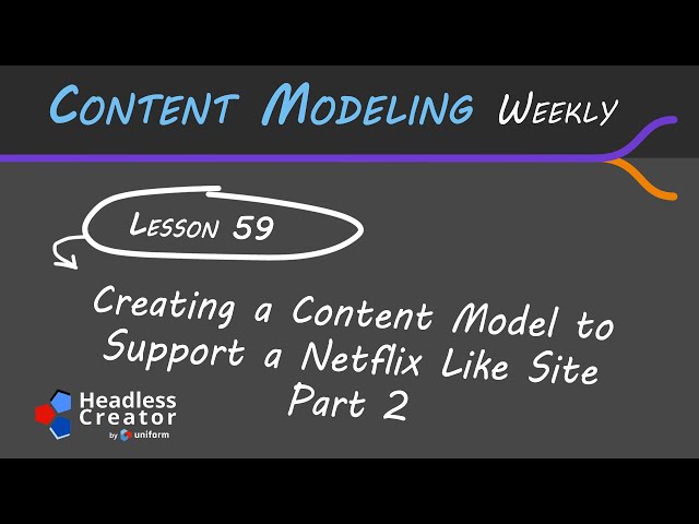 CMW 59: Creating a Content Model to Support a Netflix Like Site Part 2