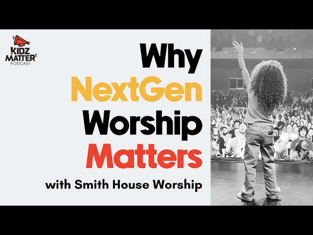 Why Next Gen Worship Matters with Smith House Worship | Ep. 241