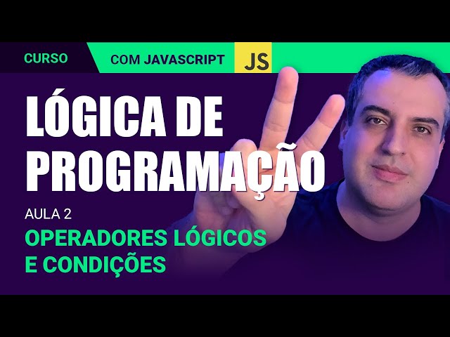 AULA 2 - OPERADORES LÓGICOS E CONDIÇÕES COM JAVASCRIPT (IF, ELSE) - CURSO DE LÓGICA DE PROGRAMAÇÃO