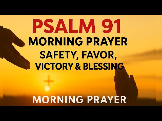 Psalm 91: A Heartfelt Morning Prayer for Protection, Blessings & Victory