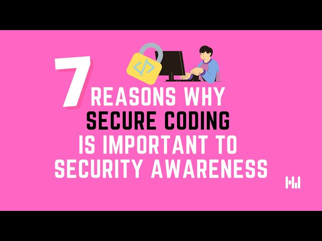 7 reasons why secure coding is important to security awareness