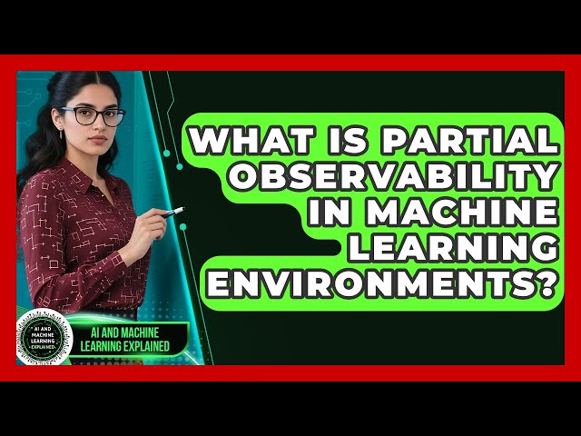 What Is Partial Observability In Machine Learning Environments? - AI and Machine Learning Explained