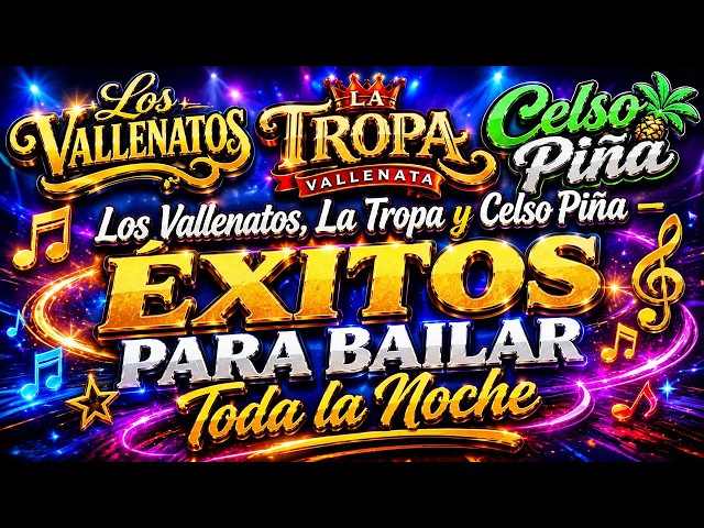 🎵 Los Vallenatos, La Tropa y Celso Piña – Éxitos Para Bailar Toda la Noche