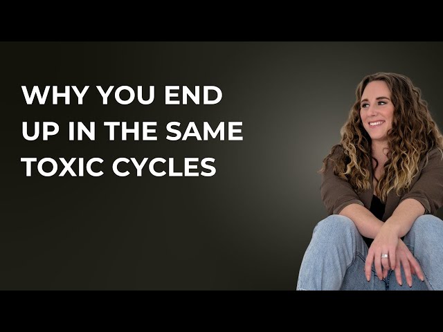 Why you keep ending up in the same toxic cycles
