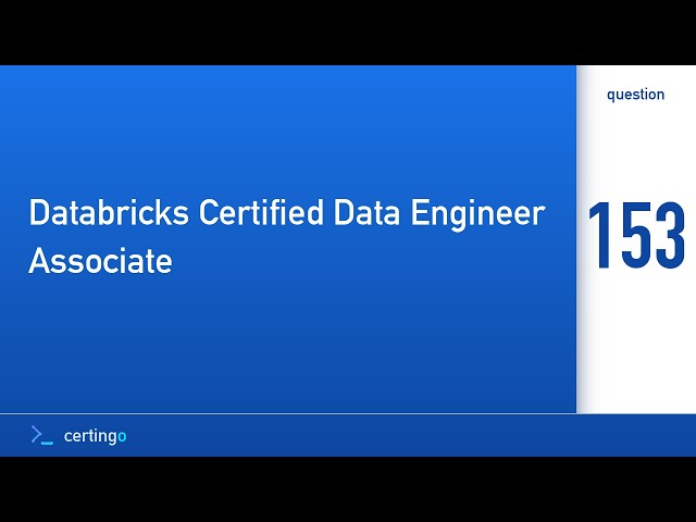 Certingo | Databricks Certified Data Engineer Associate (DE-Associate) — Question 153