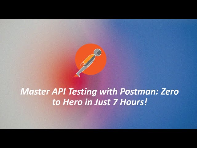 Master API Testing with Postman: Zero to Hero in Just 7 Hours