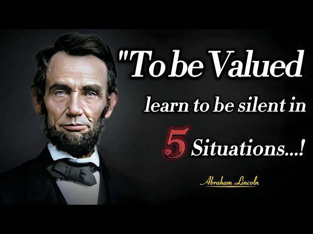 To Be Valued, Learn To Be Silent In Five Situations_Abraham Lincoln Quotes You Must Learn Earlier