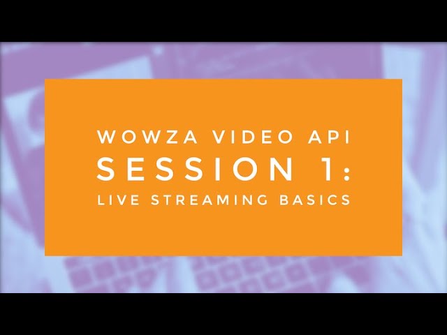 Wowza Video API Session 1: Live Streaming Basics