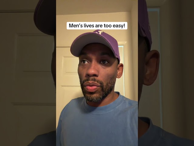 Men’s lives are too easy!