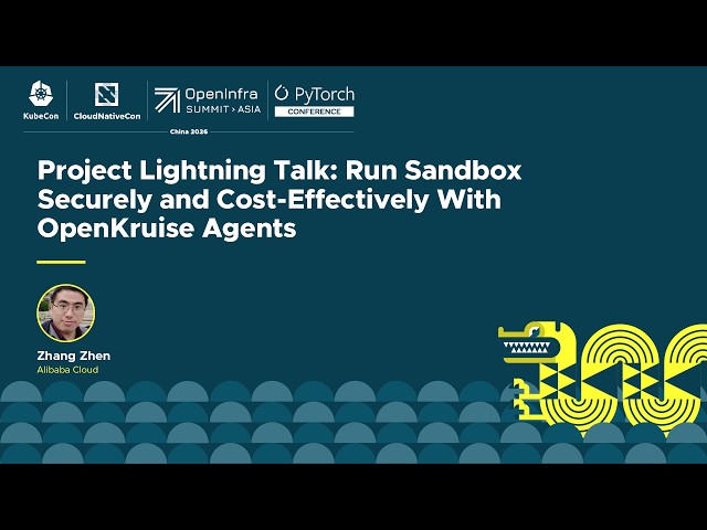 Project Lightning Talk: Run Sandbox Securely and Cost-Effectively with OpenKruise... Zhang Zhen