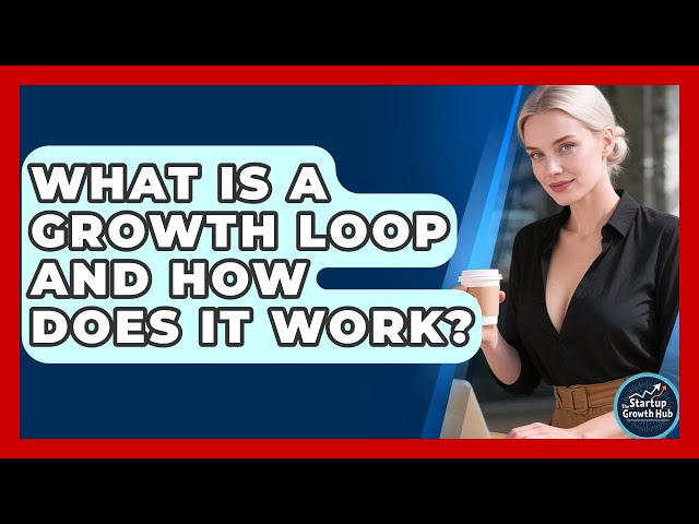 What Is A Growth Loop And How Does It Work? - The Startup Growth Hub