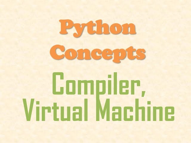Python Concepts - What is a Python Compiler and Python Virtual Machine?