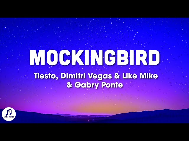 Tiësto, Dimitri Vegas & Like Mike, Gabry Ponte - Mockingbird (TikTok Song) Lyrics
