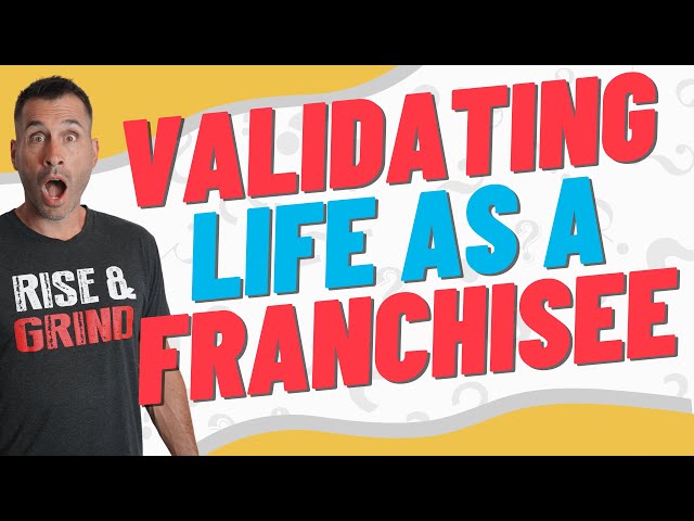 Why Franchise Buyers Need To Validate Life As A Franchisee