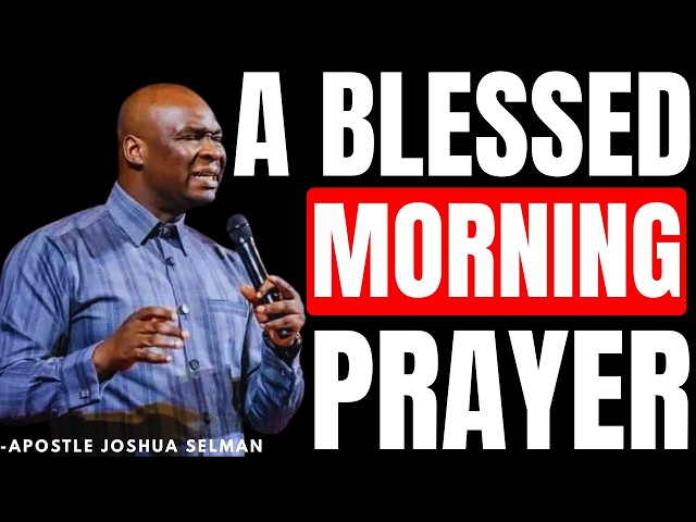 A BLESSED MORNING PRAYER TO START YOUR DAY | APOSTLE JOSHUA SELMAN