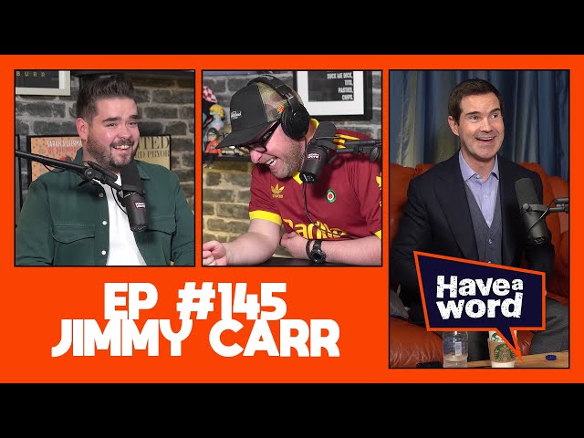 Jimmy Carr | Have A Word Podcast #145