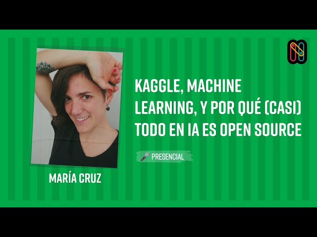 Kaggle, Machine Learning, and Why (Almost) Everything in AI Is Open Source - María Cruz