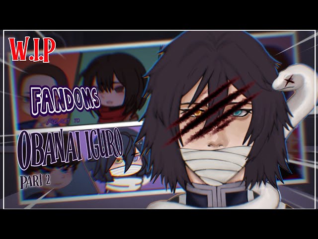 FANDOMS react to OBANAI IGURO 🐍 || put 2X || part 2 || w.i.p 