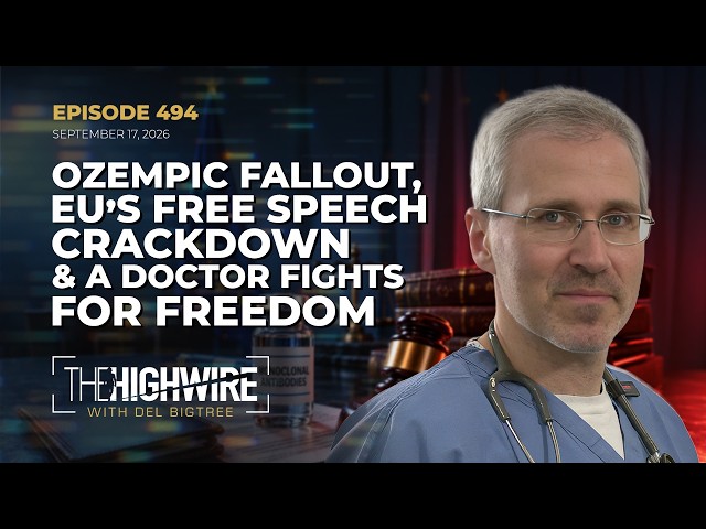 Episode 494: OZEMPIC FALLOUT, EU’S FREE SPEECH CRACKDOWN & A DOCTOR FIGHTS FOR FREEDOM