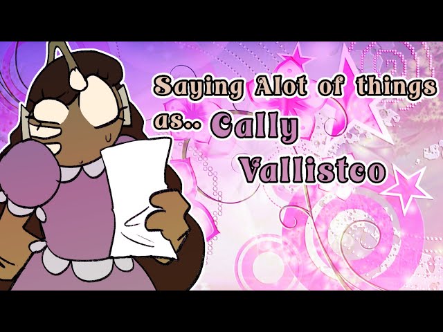 Saying a lot of things as Cally Vallistco! (MY OC) 