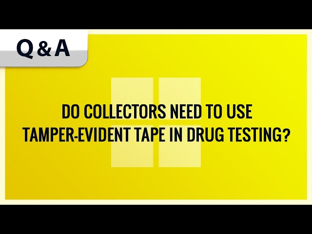 DO COLLECTORS NEED TO USE TAMPER-EVIDENT TAPE IN DRUG TESTING?