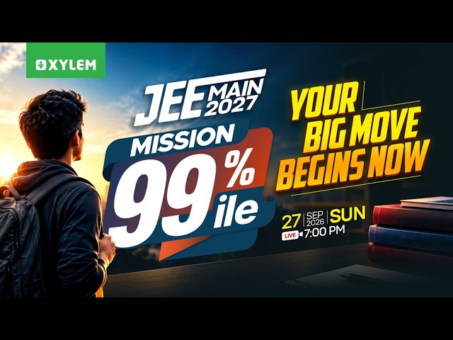 JEE MAIN 2027 | MISSION 99 PERCENTILE - YOUR BIG MOVE BEGINS NOW | Xylem 12 CBSE