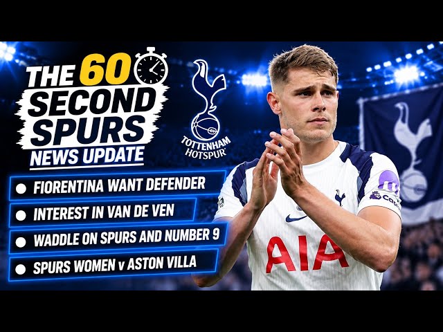 THE 60 SECOND SPURS NEWS UPDATE: Fiorentina Want Defender, van de Ven, Waddle on Number 9 (and 10!)
