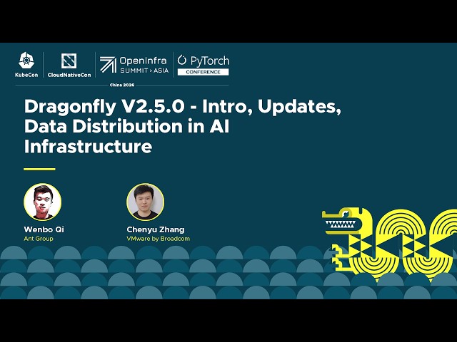 Dragonfly V2.5.0 - Intro, Updates, Data Distribution in AI Infrastructure - Wenbo Qi & Chenyu Zhang