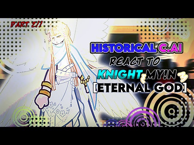 Historical C.AI react to knight my/n🙀⁉️【Eternal god】|| SET THE SPEED TO 2X‼️|| part 2 || FINALLYY😻‼️
