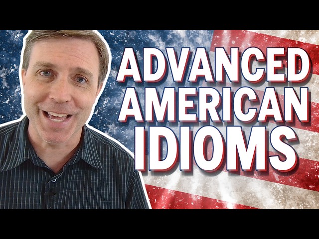 Advanced American Idioms Every Fluent English Speaker Knows