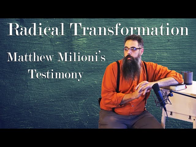 Matthew Milioni's Testimony - Radical Transformation