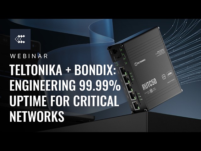 Teltonika + Bondix: Engineering 99.99% Uptime for Critical Networks | Teltonika Webinar