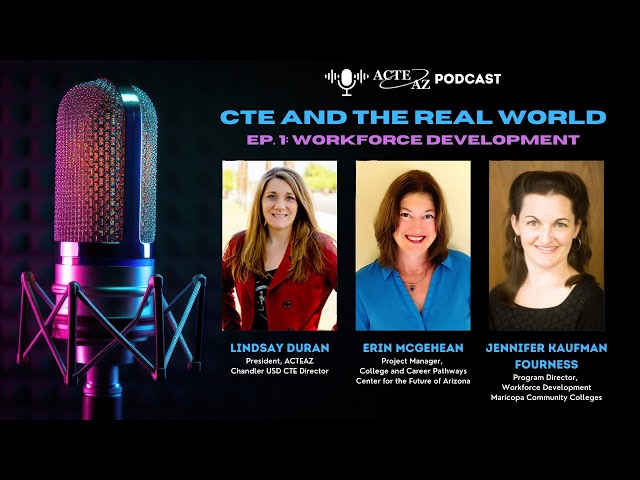 ACTEAZ Podcast "CTE and the Real World" - Ep. 1: Workforce Development