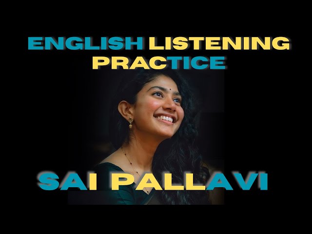 THE ENGLISH EAR || SAI PALLAVI || ENGLISH LISTENING PRACTICE