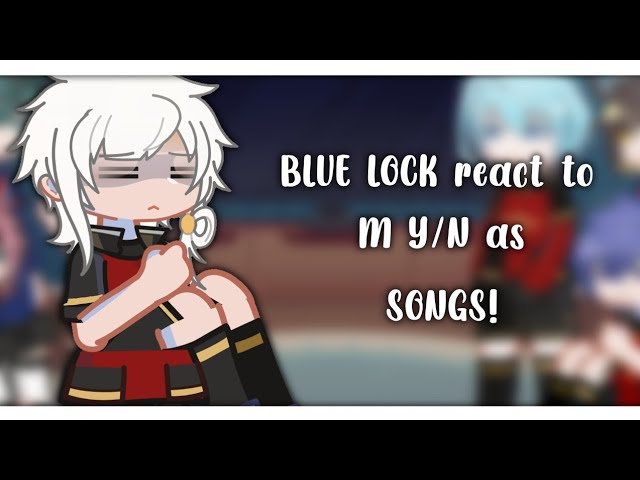 BLUE LOCK REACT TO M Y/N AS SONGS | (WIP 1/?) | 2X