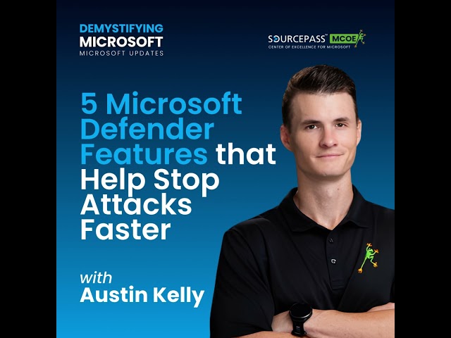 5 Microsoft Defender Features that Help Stop Attacks Faster ft. Austin Kelly