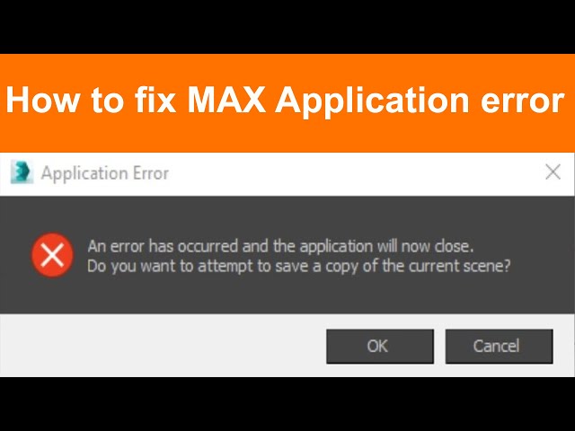How to fix MAX Application error | An error has occurred and the application will now close.