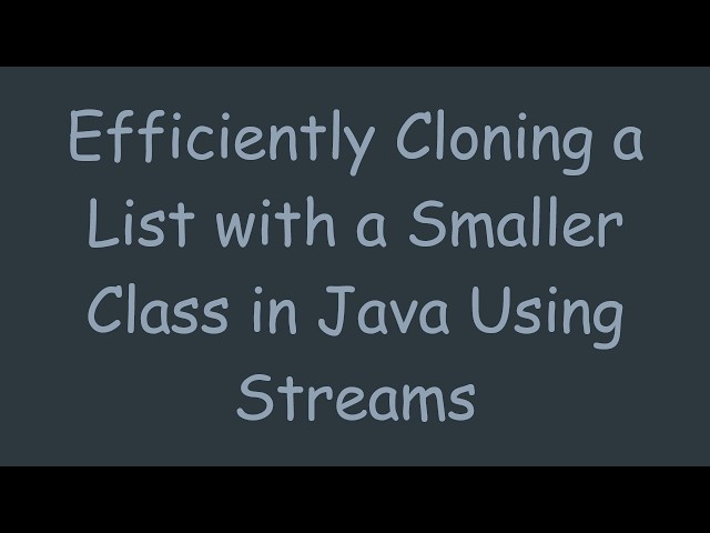 Efficiently Cloning a List with a Smaller Class in Java Using Streams