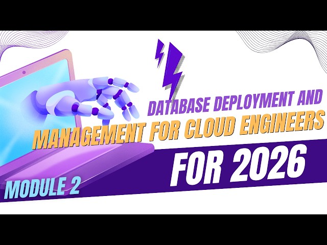 Module 2: Database Deployment and Management for Cloud Engineers (2026)