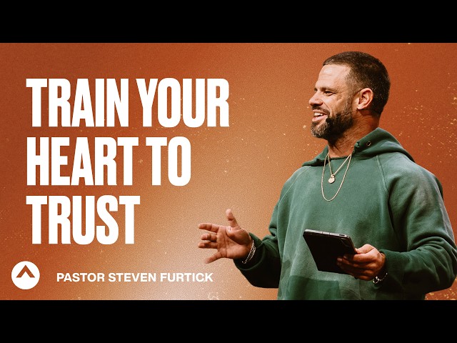 Train Your Heart To Trust | Pastor Steven Furtick | Elevation Church
