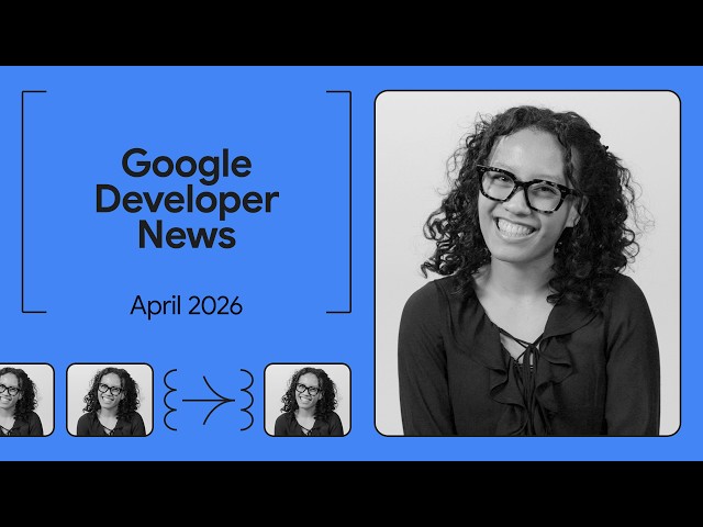 Announcing Gemma 4, Google I/O ‘26 Updates, and more! - Google Developer News April 2026