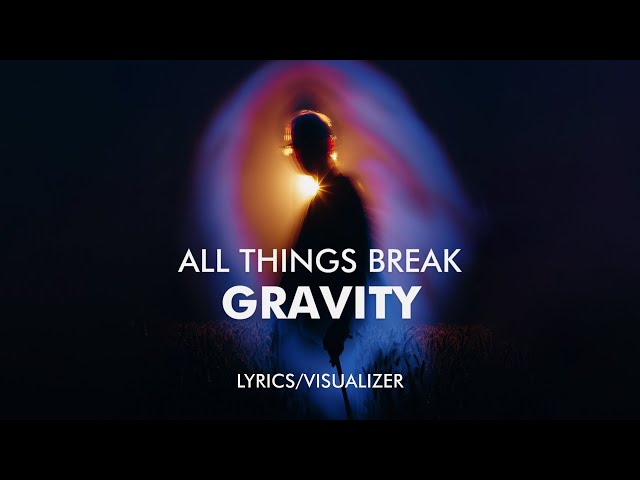 all things break - gravity (Lyrics / Visualizer)