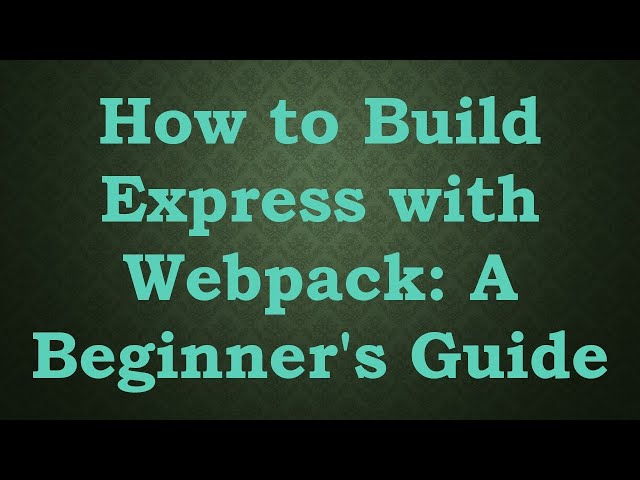 How to Build Express with Webpack: A Beginner's Guide