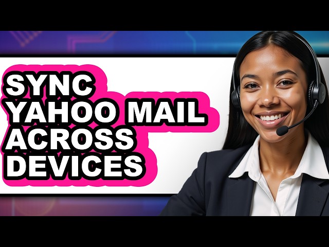How to Sync Yahoo Mail Across Devices - Easy Guide