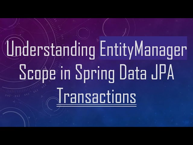 Understanding EntityManager Scope in Spring Data JPA Transactions